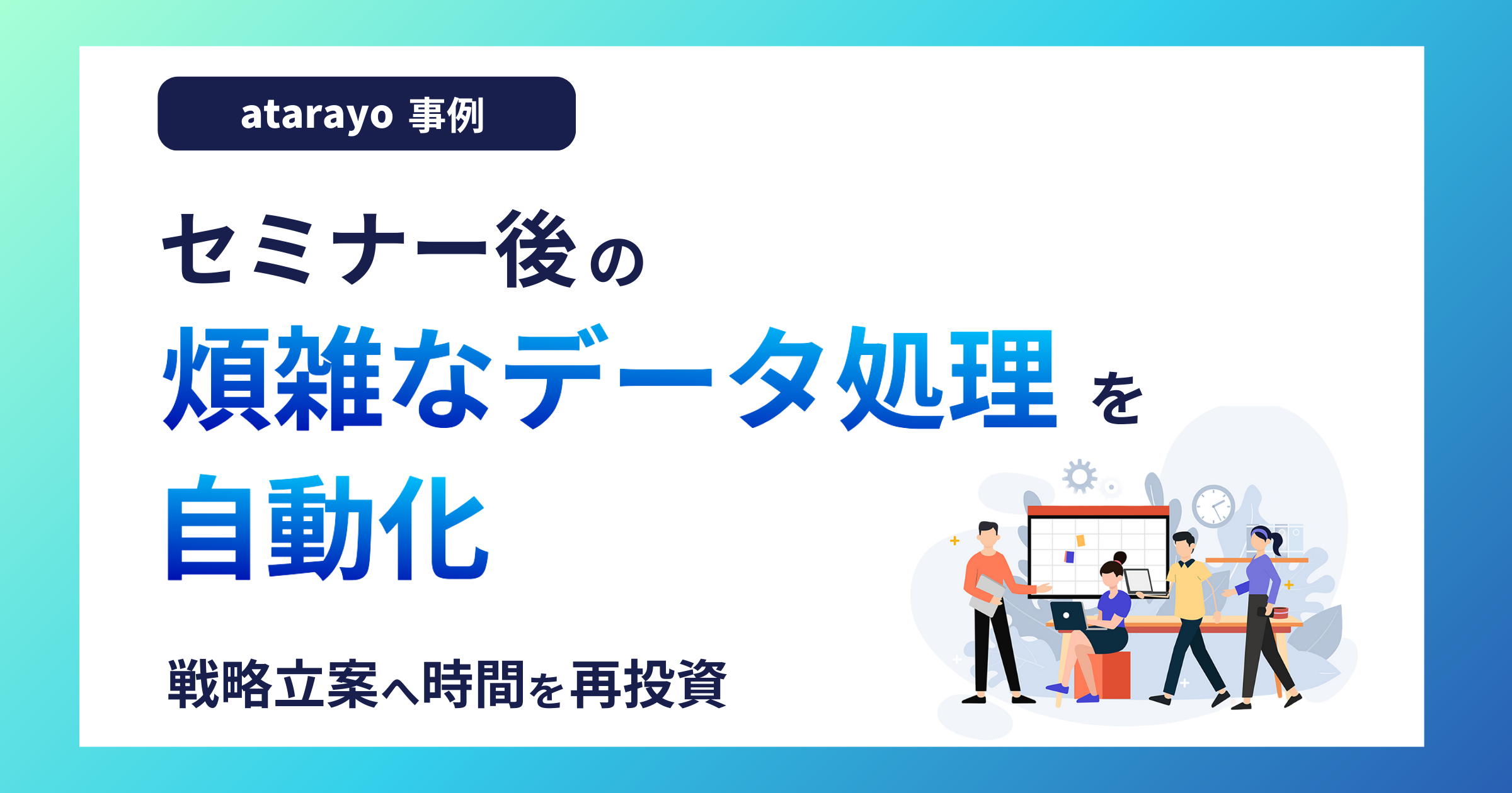 セミナー後の煩雑なデータ処理を自動化|戦略立案へ時間を再投資