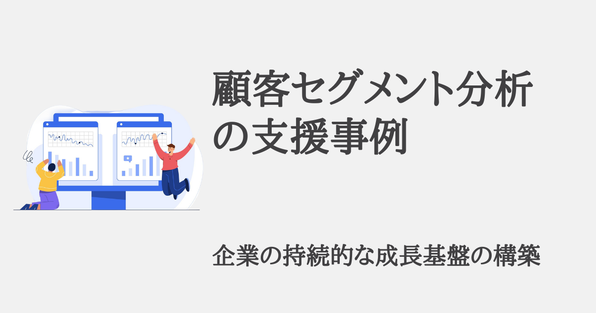 顧客セグメント分析により顧客ごとの課題を明確化。企業の持続的な成長基盤を構築